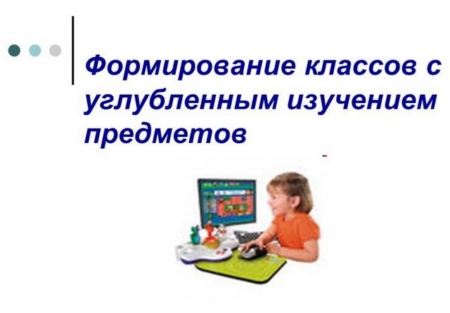 Формирование классов с углубленным изучением предметов.